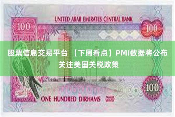 股票信息交易平台 【下周看点】PMI数据将公布 关注美国关税政策