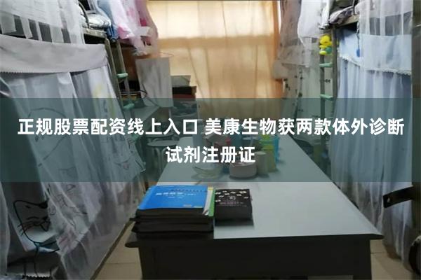 正规股票配资线上入口 美康生物获两款体外诊断试剂注册证