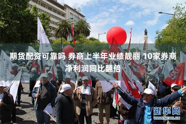期货配资可靠吗 券商上半年业绩靓丽 10家券商净利润同比翻倍