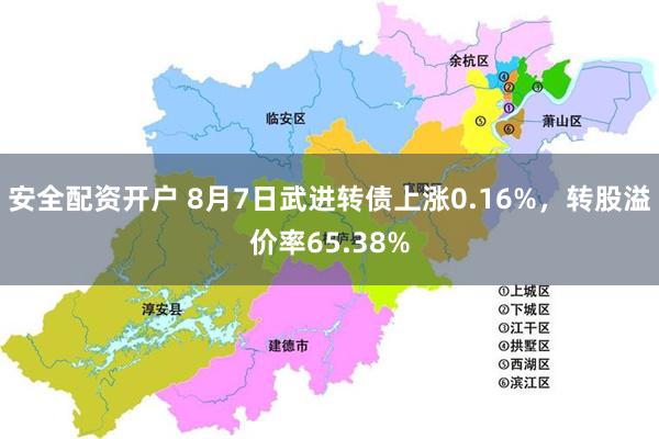 安全配资开户 8月7日武进转债上涨0.16%，转股溢价率65.38%